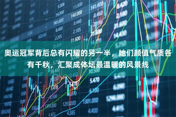 奥运冠军背后总有闪耀的另一半，她们颜值气质各有千秋，汇聚成体坛最温暖的风景线